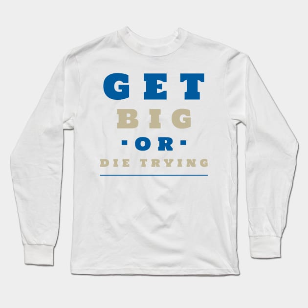 Get big or die trying Long Sleeve T-Shirt by TeesByChico